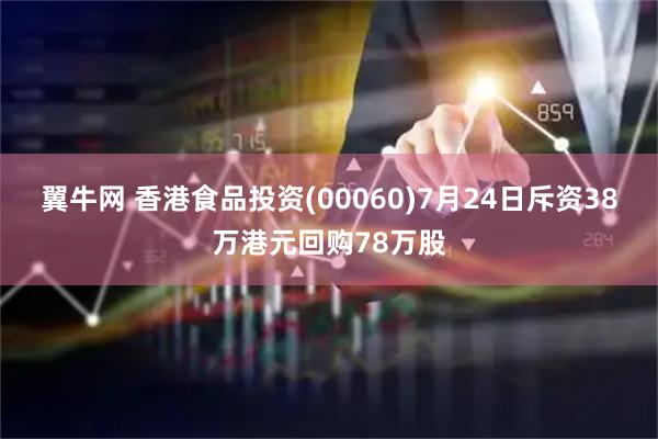 翼牛网 香港食品投资(00060)7月24日斥资38万港元回购78万股